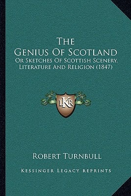 The Genius Of Scotland: Or Sketches Of Scottish Scenery, Literature And Religion (1847)