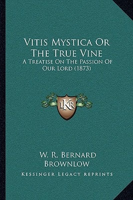Vitis Mystica Or The True Vine: A Treatise On The Passion Of Our Lord (1873)
