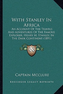 With Stanley In Africa: An Account Of The Travels And Adventures Of The Famous Explorer, Henry M. Stanley, In The Dark Continent (1891)