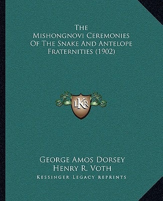 The Mishongnovi Ceremonies Of The Snake And Antelope Fraternities (1902)