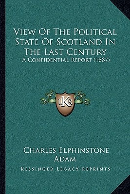 View Of The Political State Of Scotland In The Last Century: A Confidential Report (1887)