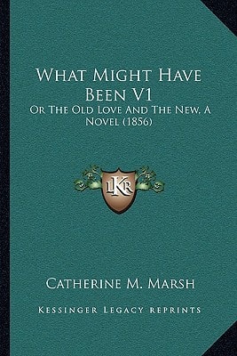 What Might Have Been V1: Or The Old Love And The New, A Novel (1856)
