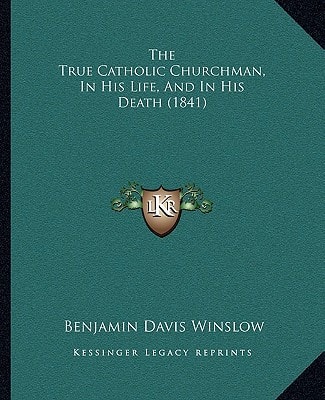 The True Catholic Churchman, In His Life, And In His Death (1841)