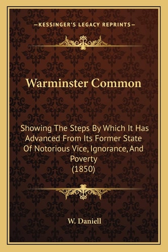 Warminster Common: Showing The Steps By Which It Has Advanced From Its Former State Of Notorious Vice, Ignorance, And Poverty (1850)