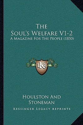 The Soul's Welfare V1-2: A Magazine For The People (1850)