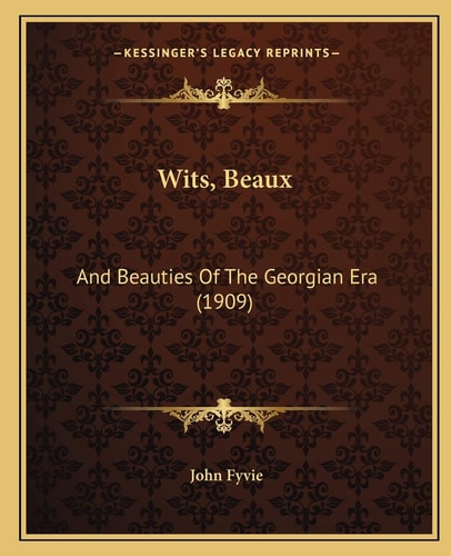 Wits, Beaux: And Beauties Of The Georgian Era (1909)