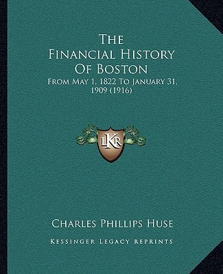 The Financial History Of Boston: From May 1, 1822 To January 31, 1909 (1916)