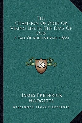 The Champion Of Odin Or Viking Life In The Days Of Old: A Tale Of Ancient War (1885)