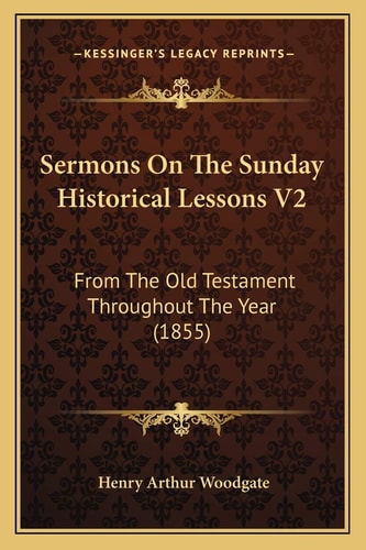 Sermons On The Sunday Historical Lessons V2: From The Old Testament Throughout The Year (1855)