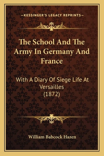 The School And The Army In Germany And France: With A Diary Of Siege Life At Versailles (1872)