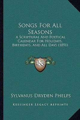 Songs For All Seasons: A Scriptural And Poetical Calendar For Holidays, Birthdays, And All Days (1891)