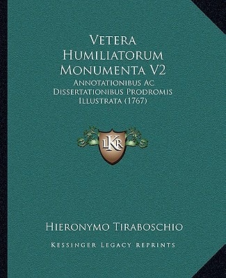Vetera Humiliatorum Monumenta V2: Annotationibus Ac Dissertationibus Prodromis Illustrata (1767)