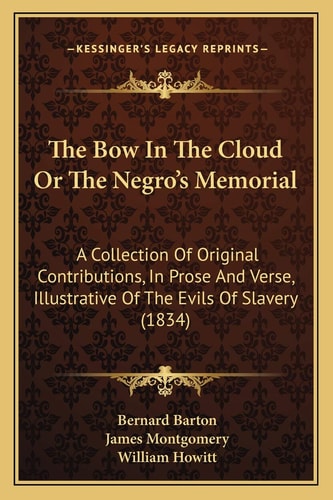 The Bow In The Cloud Or The Negro's Memorial: A Collection Of Original Contributions, In Prose And Verse, Illustrative Of The Evils Of Slavery (1834)