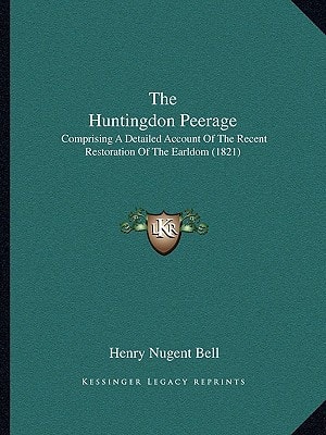 The Huntingdon Peerage: Comprising A Detailed Account Of The Recent Restoration Of The Earldom (1821)