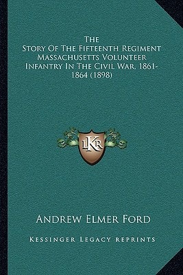 The Story Of The Fifteenth Regiment Massachusetts Volunteer Infantry In The Civil War, 1861-1864 (1898)