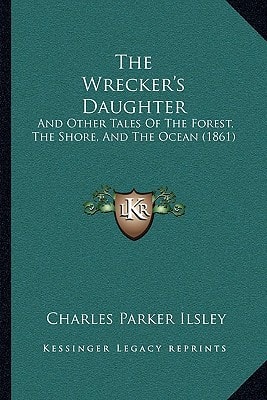 The Wrecker's Daughter: And Other Tales Of The Forest, The Shore, And The Ocean (1861)