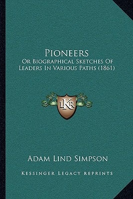 Pioneers: Or Biographical Sketches Of Leaders In Various Paths (1861)
