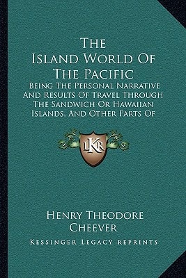 The Island World Of The Pacific: Being The Personal Narrative And Results Of Travel Through The Sandwich Or Hawaiian Islands, And Other Parts Of Polynesia (1851)