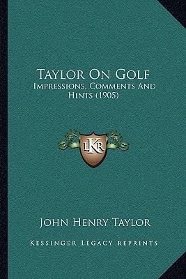 Taylor On Golf: Impressions, Comments And Hints (1905)