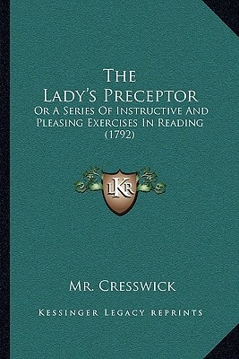 The Lady's Preceptor: Or A Series Of Instructive And Pleasing Exercises In Reading (1792)