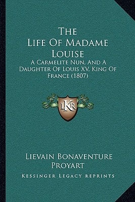 The Life of Madame Louise the Life of Madame Louise: A Carmelite Nun, and a Daughter of Louis XV, King of France a Carmelite Nun, and a Daughter of Lo