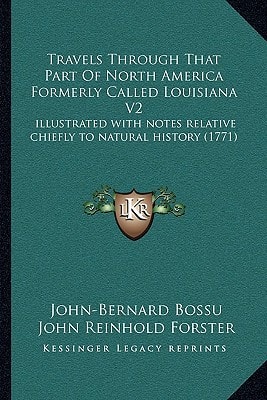 Travels Through That Part Of North America Formerly Called Louisiana V2: illustrated with notes relative chiefly to natural history (1771)