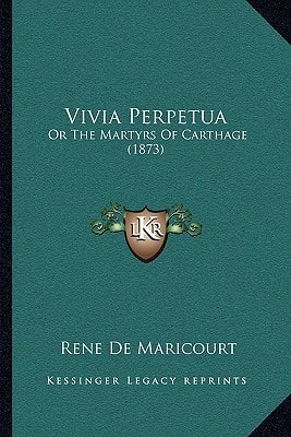 Vivia Perpetua: Or The Martyrs Of Carthage (1873)