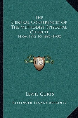 The General Conferences Of The Methodist Episcopal Church: From 1792 To 1896 (1900)