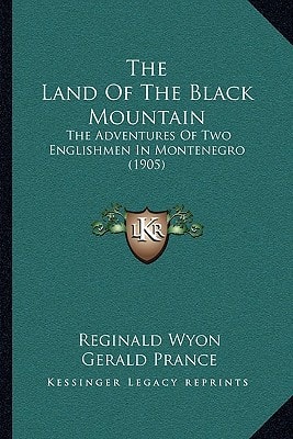 The Land Of The Black Mountain: The Adventures Of Two Englishmen In Montenegro (1905)