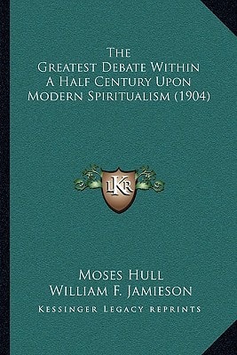 The Greatest Debate Within A Half Century Upon Modern Spiritualism (1904)