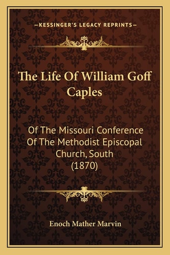 The Life Of William Goff Caples: Of The Missouri Conference Of The Methodist Episcopal Church, South (1870)