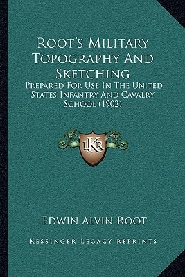 Root's Military Topography And Sketching: Prepared For Use In The United States Infantry And Cavalry School (1902)