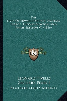 The Lives Of Edward Pocock, Zachary Pearce, Thomas Newton, And Philip Skelton V1 (1816)