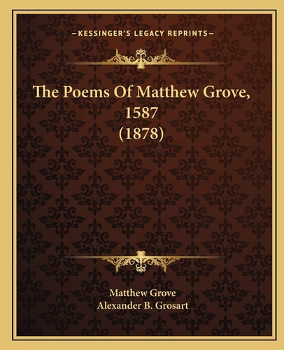 The Poems Of Matthew Grove, 1587 (1878)