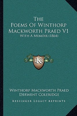 The Poems Of Winthorp Mackworth Praed V1: With A Memoir (1864)