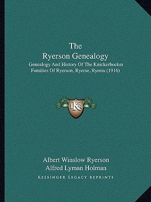 The Ryerson Genealogy: Genealogy And History Of The Knickerbocker Families Of Ryerson, Ryerse, Ryerss (1916)