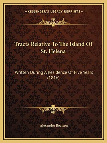 Tracts Relative To The Island Of St. Helena: Written During A Residence Of Five Years (1816)