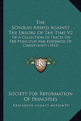 The Scholar Armed Against The Errors Of The Time V2: Or A Collection Of Tracts On The Principles And Evidences Of Christianity (1812)