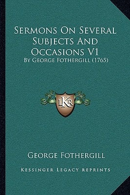Sermons On Several Subjects And Occasions V1: By George Fothergill (1765)
