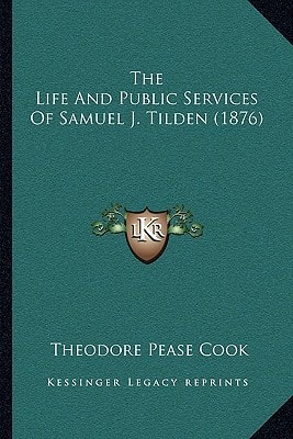 The Life And Public Services Of Samuel J. Tilden (1876)