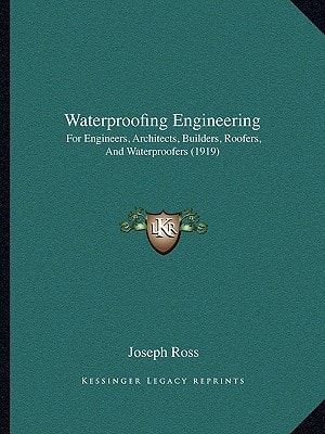 Waterproofing Engineering: For Engineers, Architects, Builders, Roofers, And Waterproofers (1919)