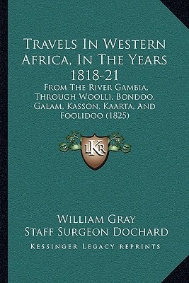 Travels In Western Africa, In The Years 1818-21: From The River Gambia, Through Woolli, Bondoo, Galam, Kasson, Kaarta, And Foolidoo (1825)
