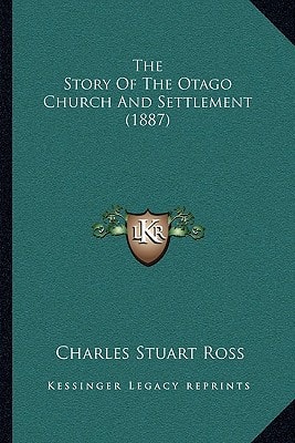 The Story Of The Otago Church And Settlement (1887)