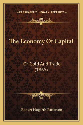 The Economy Of Capital: Or Gold And Trade (1865)