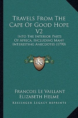 Travels From The Cape Of Good Hope V2: Into The Interior Parts Of Africa, Including Many Interesting Anecdotes (1790)