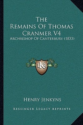 The Remains Of Thomas Cranmer V4: Archbishop Of Canterbury (1833)