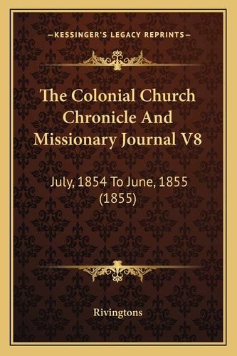 The Colonial Church Chronicle And Missionary Journal V8: July, 1854 To June, 1855 (1855)