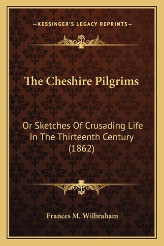 The Cheshire Pilgrims: Or Sketches Of Crusading Life In The Thirteenth Century (1862)
