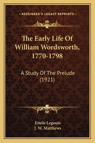 The Early Life Of William Wordsworth, 1770-1798: A Study Of The Prelude (1921)