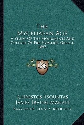 The Mycenaean Age: A Study Of The Monuments And Culture Of Pre-Homeric Greece (1897)